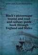 Black`s picturesque tourist and road and railway guide book through England and Wales, Adam and Charles Black (Firm) 