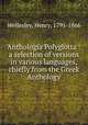 Anthologia Polyglotta : a selection of versions in various languages, chiefly from the Greek Anthology, Wellesley, Henry, 1791-1866 