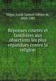 Reponses courtes et familieres aux objections les plus repandues contre la religion, Louis Gaston Adrien de Segur 