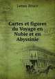 Cartes et figures du Voyage en Nubie et en Abyssinie, James Bruce 