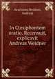 In Ctesiphontem oratio. Recensuit, explicavit Andreas Weidner, Aeschines,Weidner, Andreas 