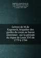 Lettres de M de Kageneck, brigadier des gardes du corps au baron Alstromer . sur la periode du regne de Louis XVI de 1779 a 1784, Jacques Bruno de Kageneck 
