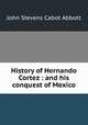 History of Hernando Cortez : and his conquest of Mexico, Abbott, John S. C. (John Stevens Cabot), 1805-1877 
