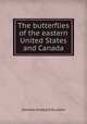 The butterflies of the eastern United States and Canada, Samuel Hubbard Scudder 