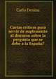Cartas criticas para servir de suplemento al discurso sobre la pregunta que se debe a la Espana?, Carlo Denina 