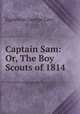 Captain Sam: Or, The Boy Scouts of 1814, Eggleston George Cary 