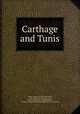 Carthage and Tunis, Sladen, Douglas [Brooke Wheelton], 1856- [from old catalog],Stevens, Ethel M. [from old catalog],Whitaker, Joseph I. S. [from old catalog],Hanno. [from old catalog] 