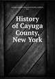 History of Cayuga County, New York, Cayuga County Historical Society, Auburn, N.Y 