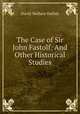 The Case of Sir John Fastolf: And Other Historical Studies, David Wallace Duthie 
