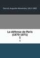 La dfense de Paris (1870-1871). 1, Ducrot, Auguste Alexandre, 1812-1882 