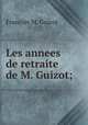 Les annees de retraite de M. Guizot;, M. Guizot 
