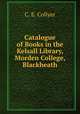 Catalogue of Books in the Kelsall Library, Morden College, Blackheath, C. E. Collyer 