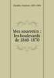 Mes souvenirs : les boulevards de 1840-1870, Claudin, Gustave, 1823-1896 