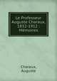 Le Professeur Auguste Charaux, 1832-1912 : Memoires, Charaux, Auguste 