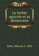 La Serbie agricole et sa democratie, Zebic, Milorad, b. 1883 