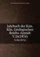 Jahrbuch der Kais. Kn. Geologischen Reichs-Anstalt. V.26(1876), K.K. Geologische Reichsanstalt (Austria) 