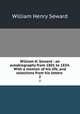 William H. Seward : an autobiography from 1801 to 1834. With a memoir of his life, and selections from his letters .. 2, William Henry Seward 