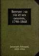 Berryer : sa vie et ses oeuvres, 1790-1868, Lecanuet, Edouard, 1853-1916 