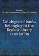 Catalogue of books belonging to the Keokuk library association, Keokuk, Ia. Library association. [from old catalog] 