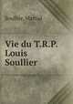 Vie du T.R.P. Louis Soullier, Soullier, Martial 