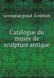 Catalogue du musee de sculpture antique, Leningrad gosud . Ermitazh 