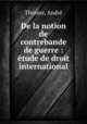 De la notion de contrebande de guerre : etude de droit international, Andre Thonier 