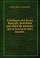 Catalogue des livres francais, distribues par ordre de matiere: qui se trouvent chez Charles ., Carlo Maria Toscanelli 