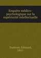 Enquete medico-psychologique sur la superiorite intellectuelle, Toulouse, Edouard, 1865- 