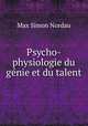Psycho-physiologie du genie et du talent, Nordau Max Simon 