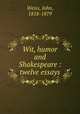Wit, humor and Shakespeare : twelve essays, Weiss, John, 1818-1879 