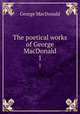 The poetical works of George MacDonald. 1, MacDonald George 