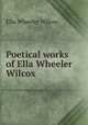 Poetical works of Ella Wheeler Wilcox, Ella Wheeler Wilcox 