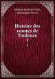 Histoire des comtes de Toulouse. 1, Moline de Saint-Yon, Alexandre Pierre 