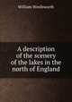 A description of the scenery of the lakes in the north of England, Wordsworth William 