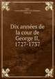 Dix annees de la cour de George II, 1727-1737, Gaston Alexandre Louis Theodore Ludre 