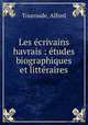 Les ecrivains havrais : etudes biographiques et litteraires, Touroude, Alfred 
