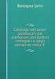 Catalogo dei lavori pubblicati dai professori, dai dottori collegiati e dagli assistenti nella R ., Bologna Univ 