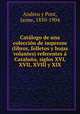 Catalogo de una coleccion de impresos (libros, folletos y hojas volantes) referentes a Cataluna, siglos XVI, XVII, XVIII y XIX, Andreu y Pont, Jaime, 1850-1904 