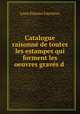 Catalogue raisonne de toutes les estampes qui forment les oeuvres graves d ., Louis Etienne Faucheux 
