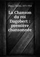 La Chanson du roi Dagobert : premiere chansonnee, Charles Peguy 