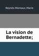 La vision de Bernadette;, Marie Reynes-Monlaur 