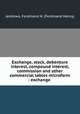 Exchange, stock, debenture interest, compound interest, commission and other commercial tables microform : exchange ., Andrews, Ferdinand H. (Ferdinand Henry) 