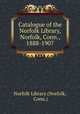 Catalogue of the Norfolk Library, Norfolk, Conn., 1888-1907, Norfolk Library (Norfolk, Conn.) 