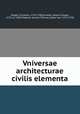 Vniversae architecturae civilis elementa, Rieger, Christian, 1714-1780,Schwab, Johann Caspar, 1727-ca. 1810,Trattner, Johann Thomas, Edler von, 1717-1798 