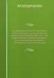 Aristophanous Eirene. The Peace of Aristophanes, acted at Athens at the Great Dionysia, B.C. 421; the Greek text rev., with a translation into corresponding metres, introduction and commentary, Aristophanis Ranae 