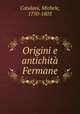 Origini e antichita Fermane, Catalani, Michele, 1750-1805 