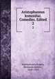 Aristophanous komoidiai. Comedies. Edited. 2, Aristophanes,Rogers, Benjamin Bickley, 1828-1919 