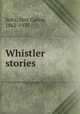 Whistler stories, Seitz, Don Carlos, 1862-1935 