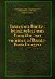 Essays on Dante : being selections from the two volumes of Dante-Forschungen, Witte, Karl, 1800-1883,Wicksteed, Philip Henry, 1844-1927, joint ed. and tr 