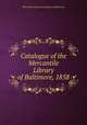 Catalogue of the Mercantile Library of Baltimore, 1858, Mercantile Library Association of Baltimore 